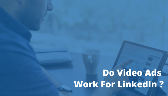 Do Video Ads Work For LinkedIn ?