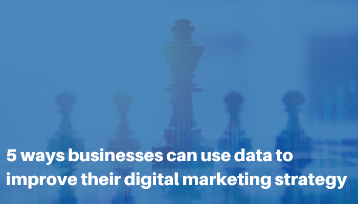 chess pieces with the words overlaid "5 ways businesses can use data to improve their digital marketing strategy"