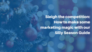 A christmas tree in the background, with the title to the left saying Sleigh the competition: How to make some marketing magic with our Silly Season Guide